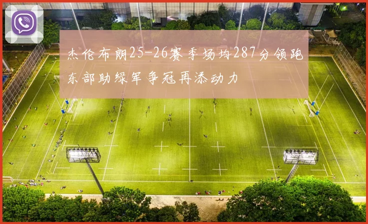 杰伦布朗25-26赛季场均287分领跑东部助绿军争冠再添动力