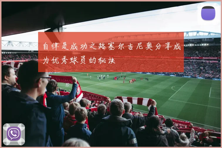 自律是成功之路塞尔吉尼奥分享成为优秀球员的秘诀