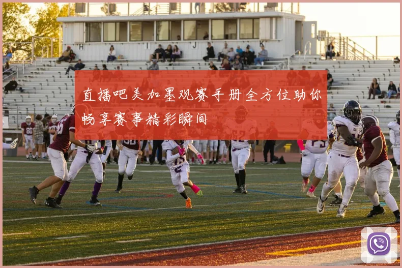 直播吧美加墨观赛手册全方位助你畅享赛事精彩瞬间